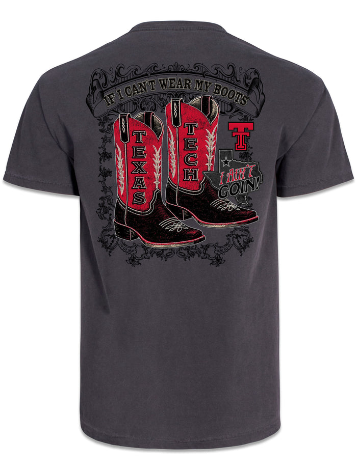 Back of the washed charcoal Texas Tech tee with two cowboy boots reading TEXAS and TECH under a banner saying IF I CAN'T WEAR MY BOOTS, beside a Texas outline reading I AIN'T GOIN'!