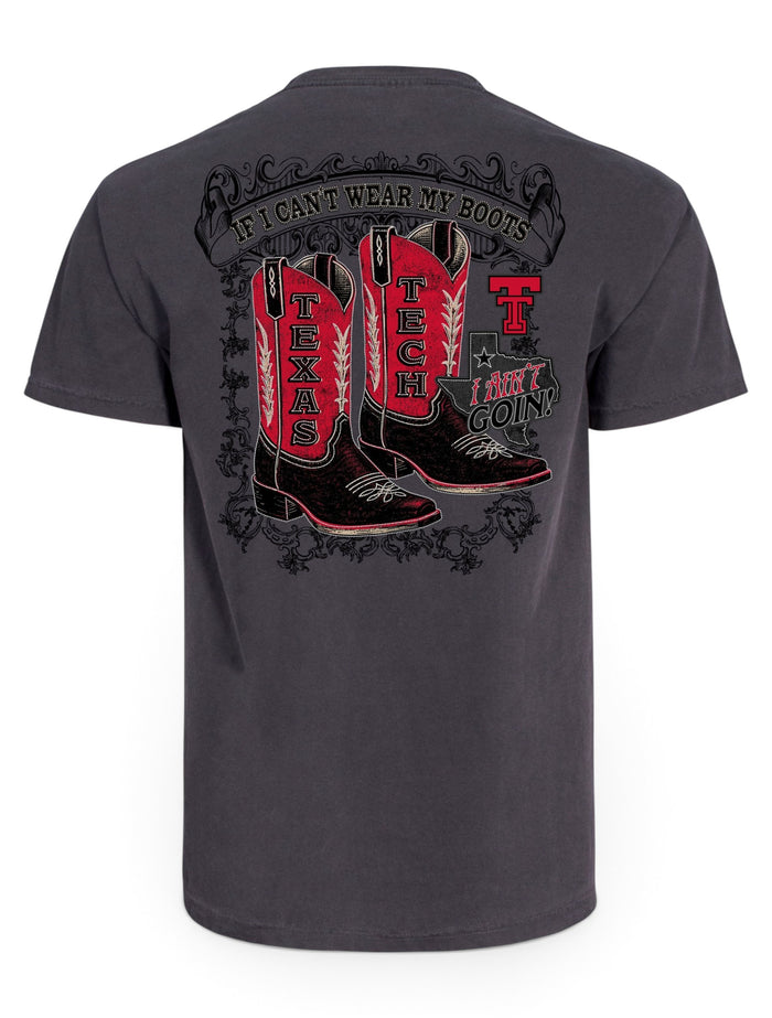 Back of the washed charcoal Texas Tech tee with two cowboy boots reading TEXAS and TECH under a banner saying IF I CAN'T WEAR MY BOOTS, beside a Texas outline reading I AIN'T GOIN'!