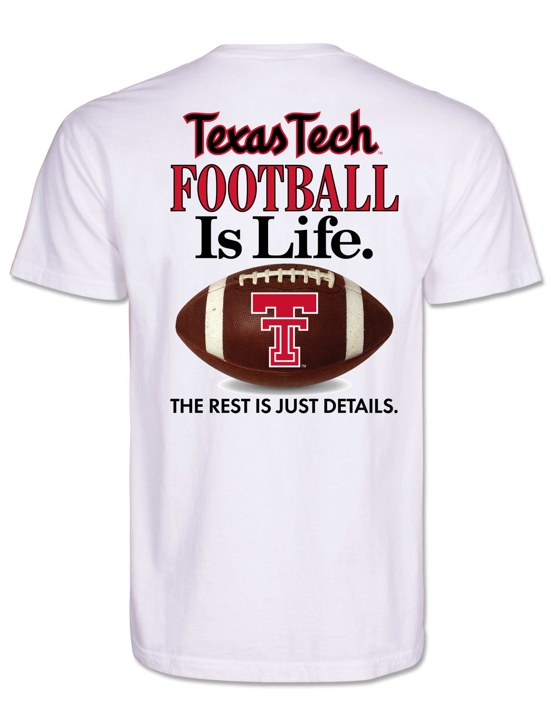 Back of the white Texas Tech tee reading Texas Tech Football Is Life above a football with a Double T and The Rest Is Just Details beneath