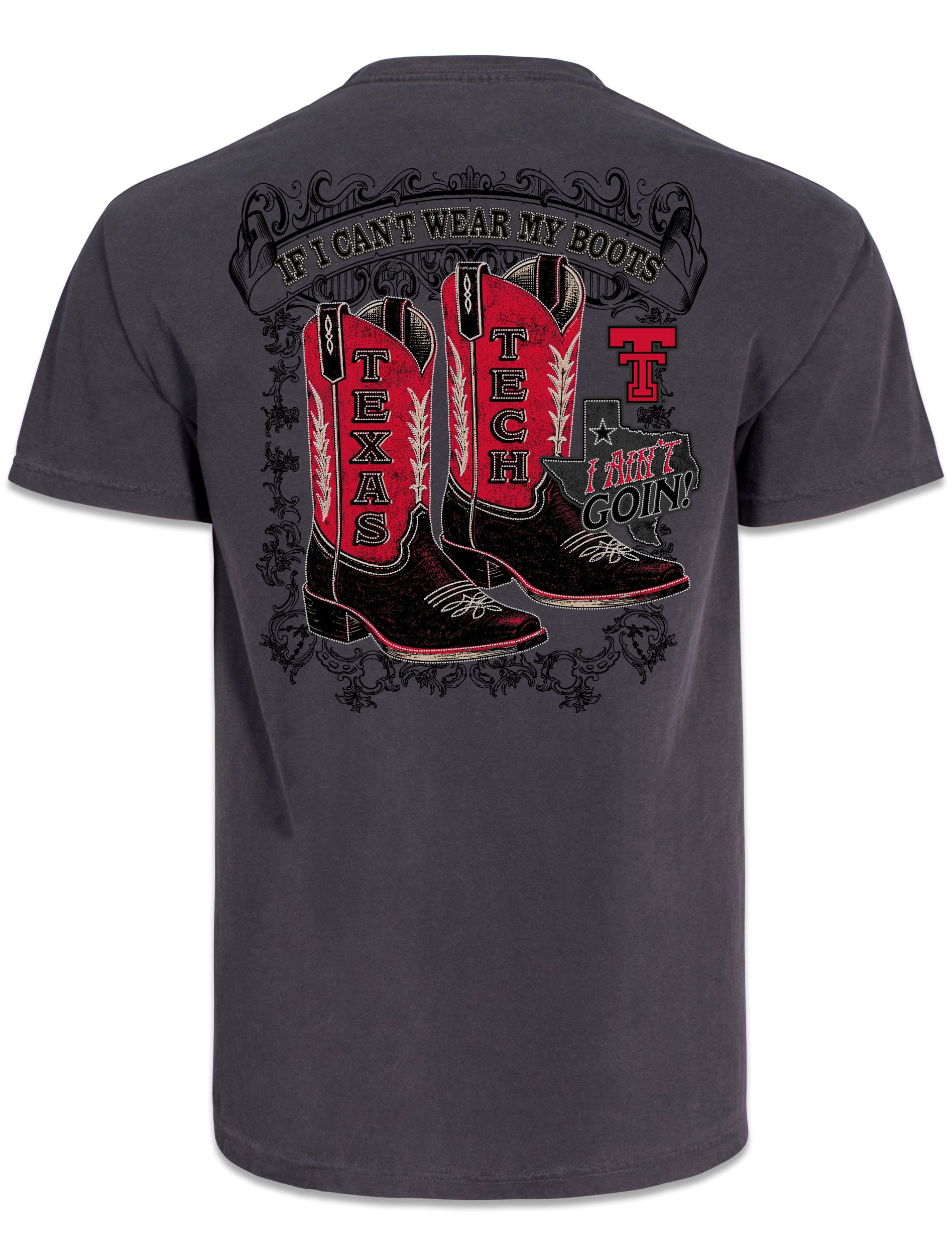 Back of the washed charcoal Texas Tech tee with two cowboy boots reading TEXAS and TECH under a banner saying IF I CAN'T WEAR MY BOOTS, beside a Texas outline reading I AIN'T GOIN'!